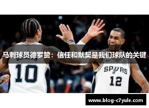 马刺球员德罗赞：信任和默契是我们球队的关键