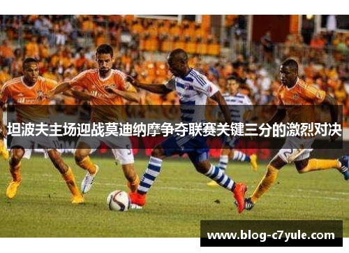 坦波夫主场迎战莫迪纳摩争夺联赛关键三分的激烈对决
